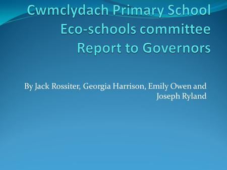 By Jack Rossiter, Georgia Harrison, Emily Owen and Joseph Ryland.