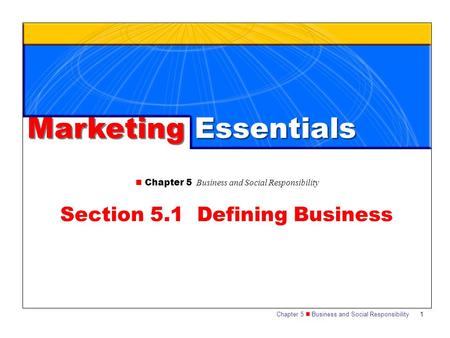 Chapter 5 Business and Social Responsibility1 Section 5.1 Defining Business Marketing Essentials.