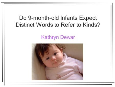 Do 9-month-old Infants Expect Distinct Words to Refer to Kinds? Kathryn Dewar.