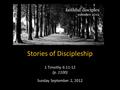 Stories of Discipleship 1 Timothy 6:11-12 (p. 1100) Sunday September 2, 2012.