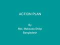 ACTION PLAN By Mst. Maksuda Shilpi Bangladesh. GOAL: Enhance the capacity building of our organization.