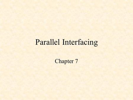 Parallel Interfacing Chapter 7. Parallel Interfacing Parallel I/O Ports Using Parallel Ports Seven-Segment Displays Keypad Interfacing Liquid Crystal.