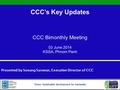 CCC’s Key Updates CCC Bimonthly Meeting 03 June 2014 KSSA, Phnom Penh Presented by Soeung Saroeun, Executive Director of CCC Vision: Sustainable development.