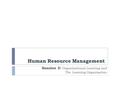 Human Resource Management Session 5: Organisational Learning and The Learning Organisation.