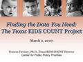 Center for Public Policy Prioritieswww.cppp.org Finding the Data You Need: The Texas KIDS COUNT Project Finding the Data You Need: The Texas KIDS COUNT.