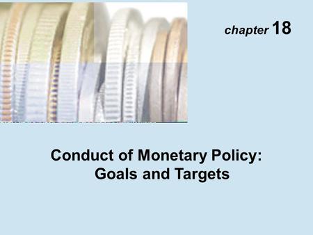 Chapter 18 Conduct of Monetary Policy: Goals and Targets.