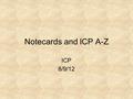 Notecards and ICP A-Z ICP 8/9/12. Start of Class While I take attendance: –Read the Lab Rules handout (you picked it up when you walked in) –Pass forward.