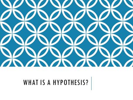 WHAT IS A HYPOTHESIS?. A HYPOTHESIS IS NOT A(N): Question Random guess Observation Experiment Your mom.