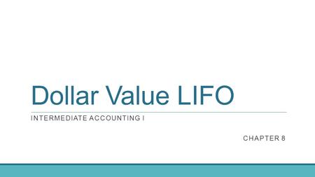 Dollar Value LIFO INTERMEDIATE ACCOUNTING I CHAPTER 8.