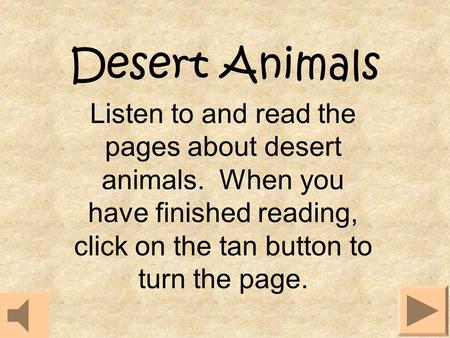 Desert Animals Listen to and read the pages about desert animals. When you have finished reading, click on the tan button to turn the page.