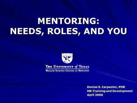 MENTORING: NEEDS, ROLES, AND YOU Denise S. Carpenter, PHR HR-Training and Development April 2006.