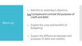 Warm up: 1.Add this to yesterday’s objective: 5.4 Compare and contrast the purposes of credit and debit 1.Explain the costs and benefits of budgeting.