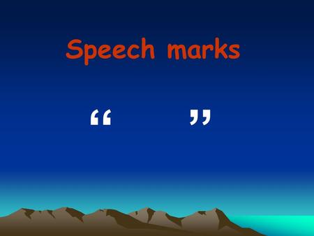 Speech marks ‘‘ ’’ Very good! said Miss McCrum. Very good! “Very good!” said Miss McCrum.