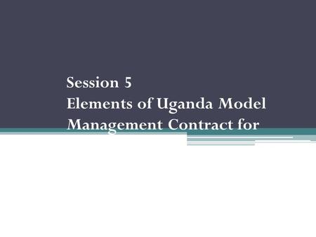 Session 5 Elements of Uganda Model Management Contract for Water.