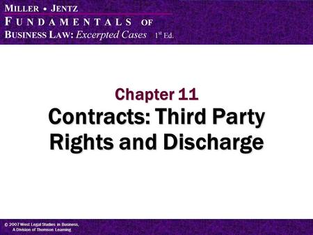 © 2007 West Legal Studies in Business, A Division of Thomson Learning Chapter 11 Contracts: Third Party Rights and Discharge.