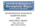 ENVIRONMENTAL RESOURCES HAMPTON BAYS 2011 GEIS FINAL DRAFT Mary Jean Green HBCA Board Member.