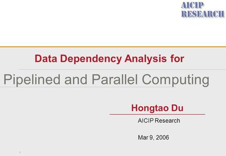 Pipelined and Parallel Computing Data Dependency Analysis for 1 Hongtao Du AICIP Research Mar 9, 2006.