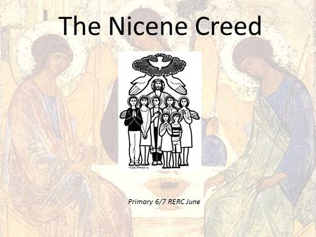 The Nicene Creed Primary 6/7 RERC June. By the end of our lesson… ALL of us must know what is meant by the Trinity and what a creed is for. MOST of us.