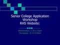 Senior College Application Workshop RHS Website: Wednesdays: 1:30-2:15pm Thursdays: 8:15-9:00am.