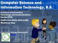 Computer Science and Information Technology, B.S. In School of Information Technology and Communications Design (ITCD) California State University Monterey.