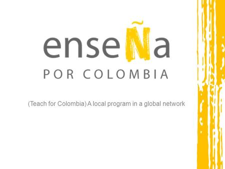 (Teach for Colombia) A local program in a global network.