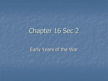 Chapter 16 Sec 2 Early Years of the War. First Battle of Bull Run In Virginia near town of Manassas and Bull Run River. In Virginia near town of Manassas.