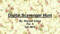 Digital Scavenger Hunt By: Shyrbel Celira Per. 5 Fall 2014.