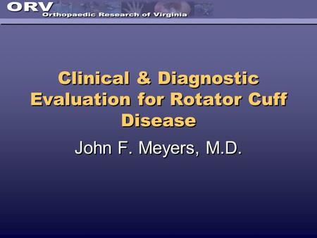 Clinical & Diagnostic Evaluation for Rotator Cuff Disease John F. Meyers, M.D.