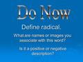 Define radical. What are names or images you associate with this word? Is it a positive or negative description?