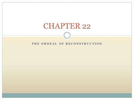 THE ORDEAL OF RECONSTRUCTION CHAPTER 22. For the South: A Tale of Ruin ●Economic Devastation destruction of labor force end of plantation system infrastructure.