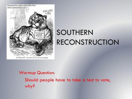 SOUTHERN RECONSTRUCTION Warmup Question: Should people have to take a test to vote, why?