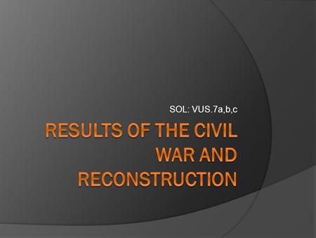 SOL: VUS.7a,b,c. Economic Impacts  The South lay decimated after the war.  Many farms, RR’s, cities are ruined.  The North saw an economic boom. 