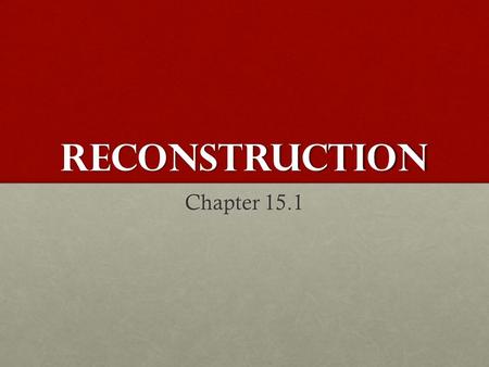 Reconstruction Chapter 15.1. After the civil war Reconstruction : Following the Civil War, Confederate states needed to change their political, economic.