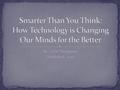 By: Clive Thompson Published: 2013. Divided into nine chapters that focused on the positives and negatives technology has on our lives Used examples,