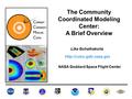 The Community Coordinated Modeling Center: A Brief Overview NASA Goddard Space Flight Center Lika Guhathakurta