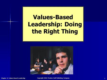 Chapter 21 Values-Based Leadership Copyright 2006 Prentice Hall Publishing Company 1 Values-Based Leadership: Doing the Right Thing.