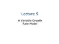 Lecture 5 A Variable Growth Rate Model. Outline Two stage growth model. Price sensitivity of high P/E stocks. Stocks with negative earnings. Three stage.