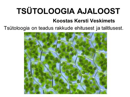 TSÜTOLOOGIA AJALOOST Koostas Kersti Veskimets Tsütoloogia on teadus rakkude ehitusest ja talitlusest.