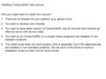 Installing CompuCell3D from source. Why you might want to install from source? 1.There are no binaries for your platform (e.g. gentoo linux) 2.You want.