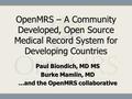 Regenstrief Institute, Inc. OpenMRS – A Community Developed, Open Source Medical Record System for Developing Countries Paul Biondich, MD MS Burke Mamlin,