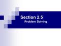 Section 2.5 Problem Solving. Objectives Apply the steps of a problem-solving strategy Solve consecutive integer problems Solve geometry problems.