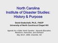 North Carolina Institute of Disaster Studies: History & Purpose David Godschalk, Ph.D., FAICP University of North Carolina at Chapel Hill Agenda for a.