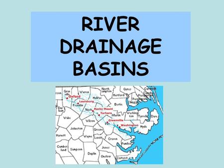 RIVER DRAINAGE BASINS. A RIVER SYSTEM ACTS LIKE A SYSTEM OF DOWNPIPES AND GUTTERING ON A HOUSE - IT ALLOWS THE MOVEMENT OF RAINWATER INTO THE SEA.