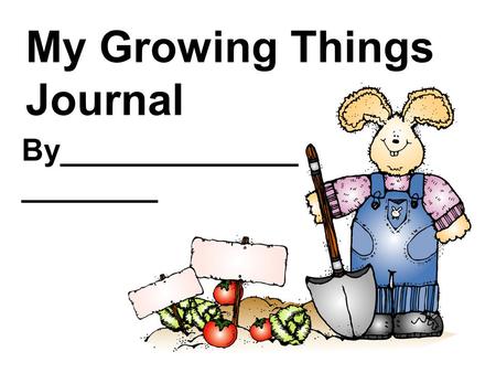 My Growing Things Journal By______________ ________.