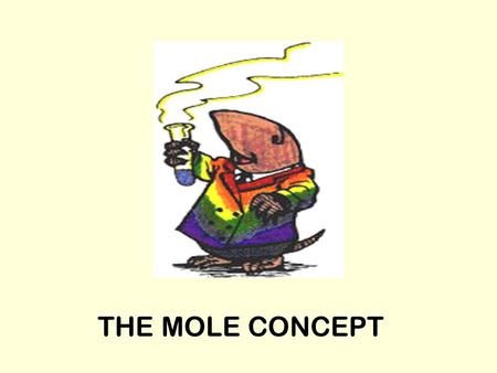 THE MOLE CONCEPT. Objects are usually measured by counting or by weight (mass) It’s easier to measure large objects by counting –Elephants, cars, eggs.