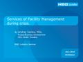 Services of Facility Management during crisis. By Andrej Vanko, MSc. Project/Business Development HSG Zander Slovakia ERES Industry Seminar 26.3.2010 Bratislava.