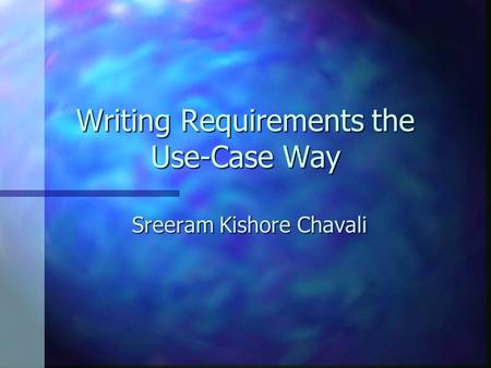 Writing Requirements the Use-Case Way Sreeram Kishore Chavali.