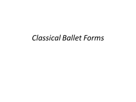 Classical Ballet Forms. The classical ballets, although they had some elements in common, varied considerably. They ranged from two acts (The Nutcracker)