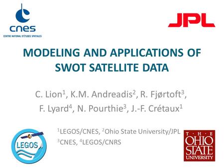 MODELING AND APPLICATIONS OF SWOT SATELLITE DATA C. Lion 1, K.M. Andreadis 2, R. Fjørtoft 3, F. Lyard 4, N. Pourthie 3, J.-F. Crétaux 1 1 LEGOS/CNES, 2.