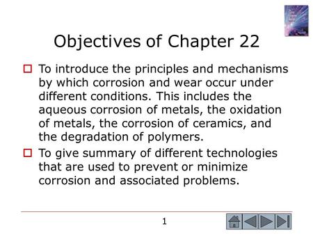 1 1 Objectives of Chapter 22  To introduce the principles and mechanisms by which corrosion and wear occur under different conditions. This includes the.